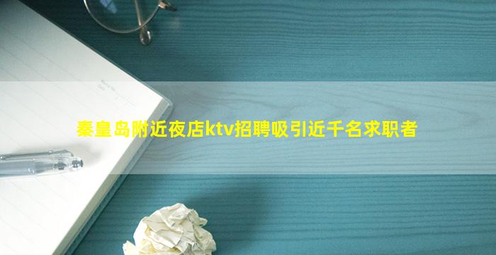 秦皇岛附近夜店ktv招聘吸引近千名求职者